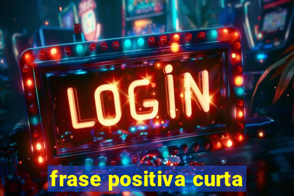 frase positiva curta